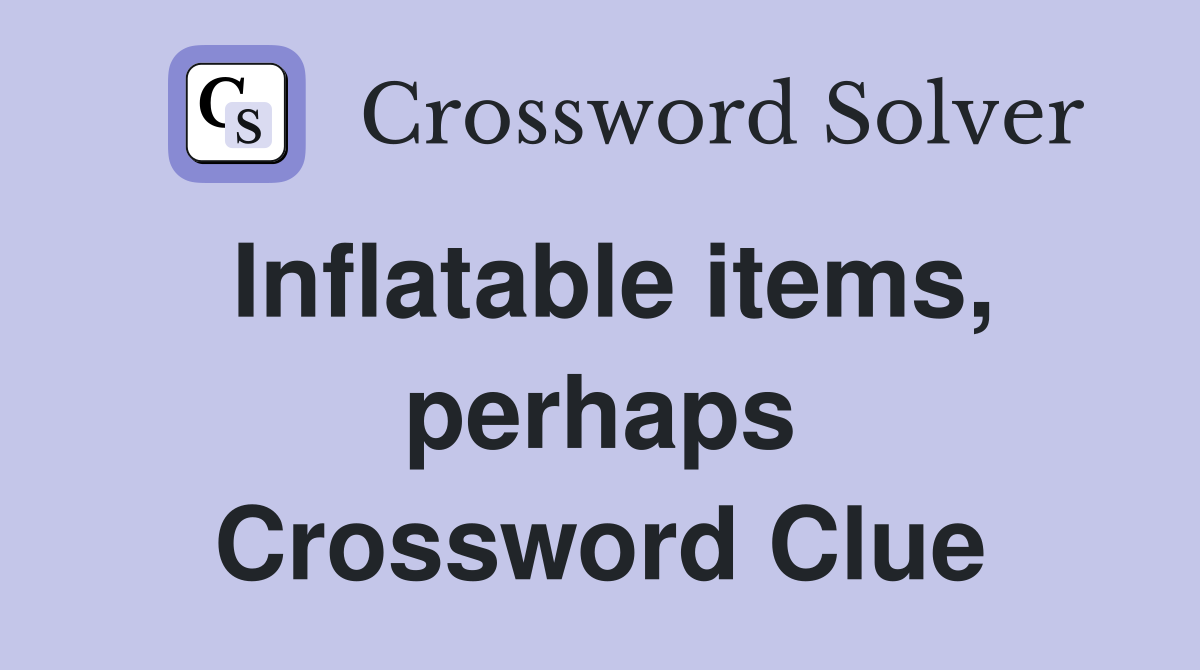 Inflatable items, perhaps Crossword Clue