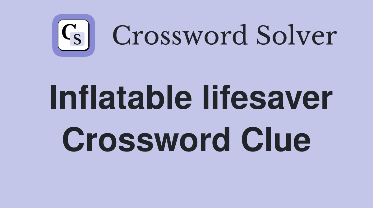 Inflatable lifesaver Crossword Clue