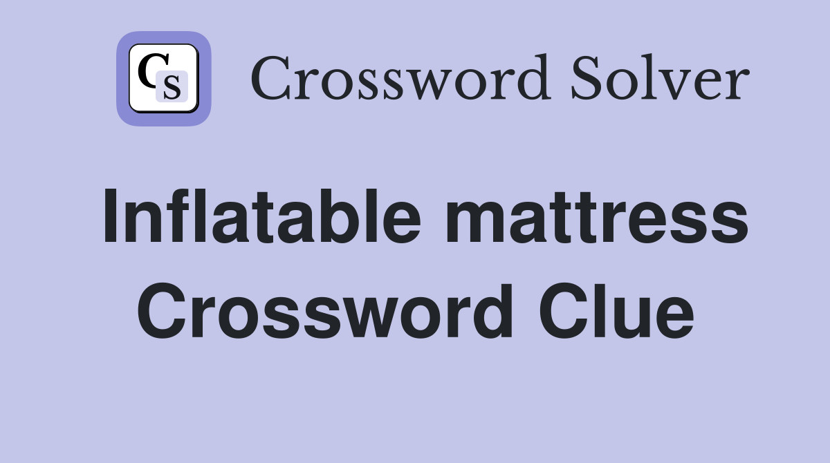 Inflatable mattress Crossword Clue