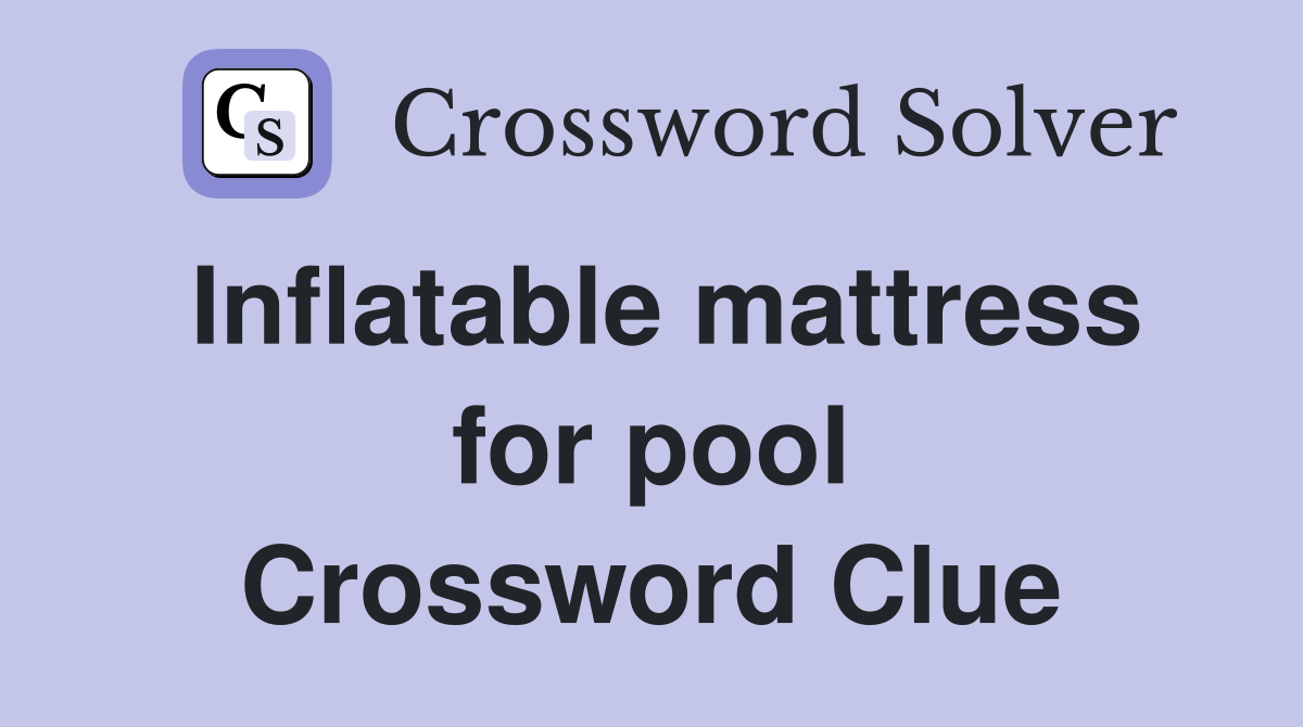 Inflatable mattress for pool Crossword Clue