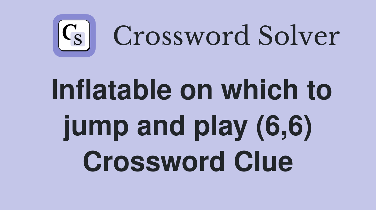 Inflatable on which to jump and play (6,6) Crossword Clue