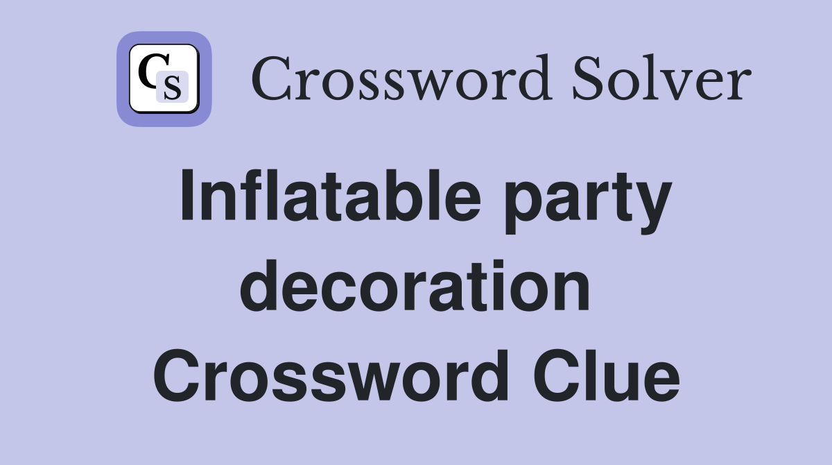Inflatable party decoration Crossword Clue