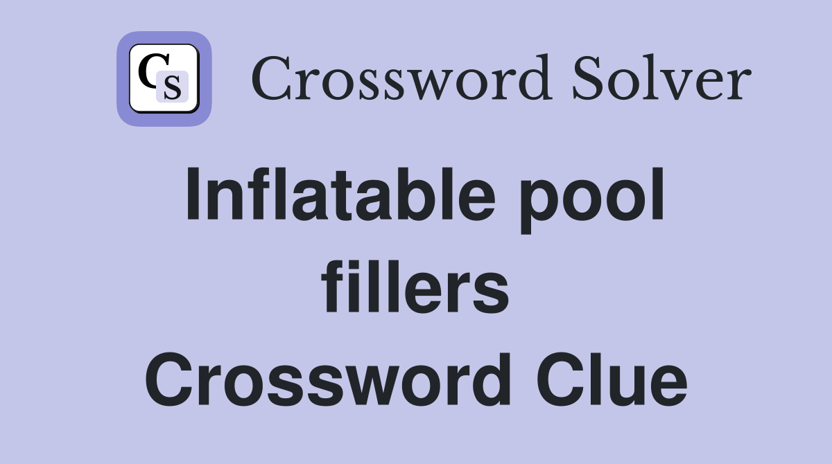 Inflatable pool fillers Crossword Clue