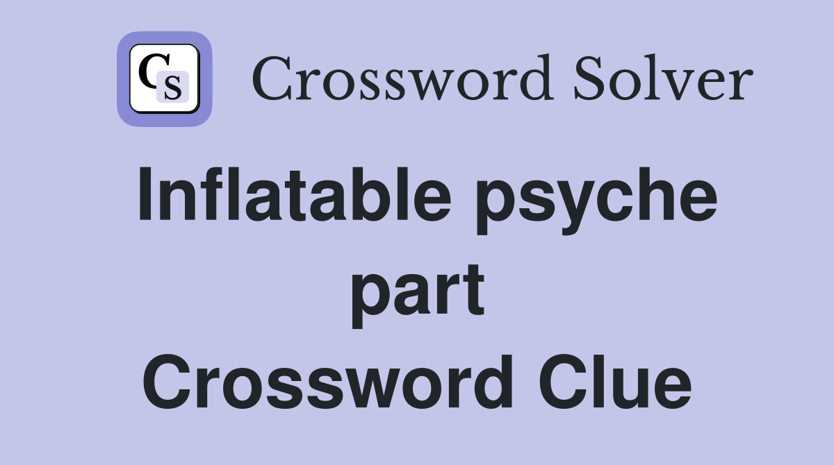 Inflatable psyche part Crossword Clue