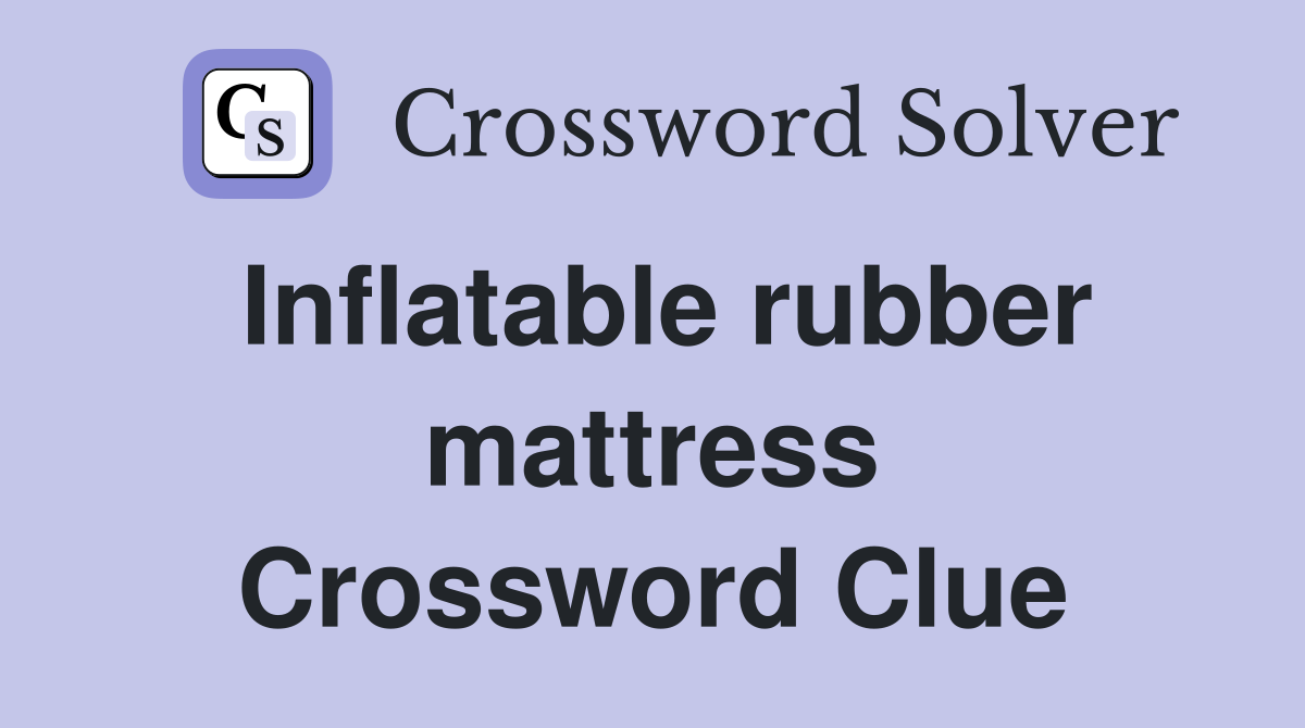 Inflatable rubber mattress Crossword Clue