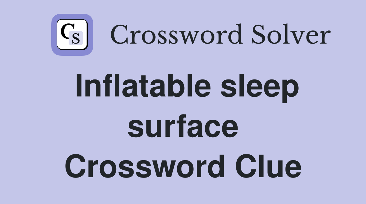 Inflatable sleep surface Crossword Clue