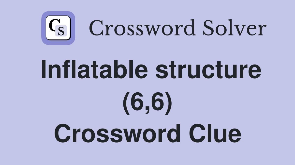 Inflatable structure (6,6) Crossword Clue