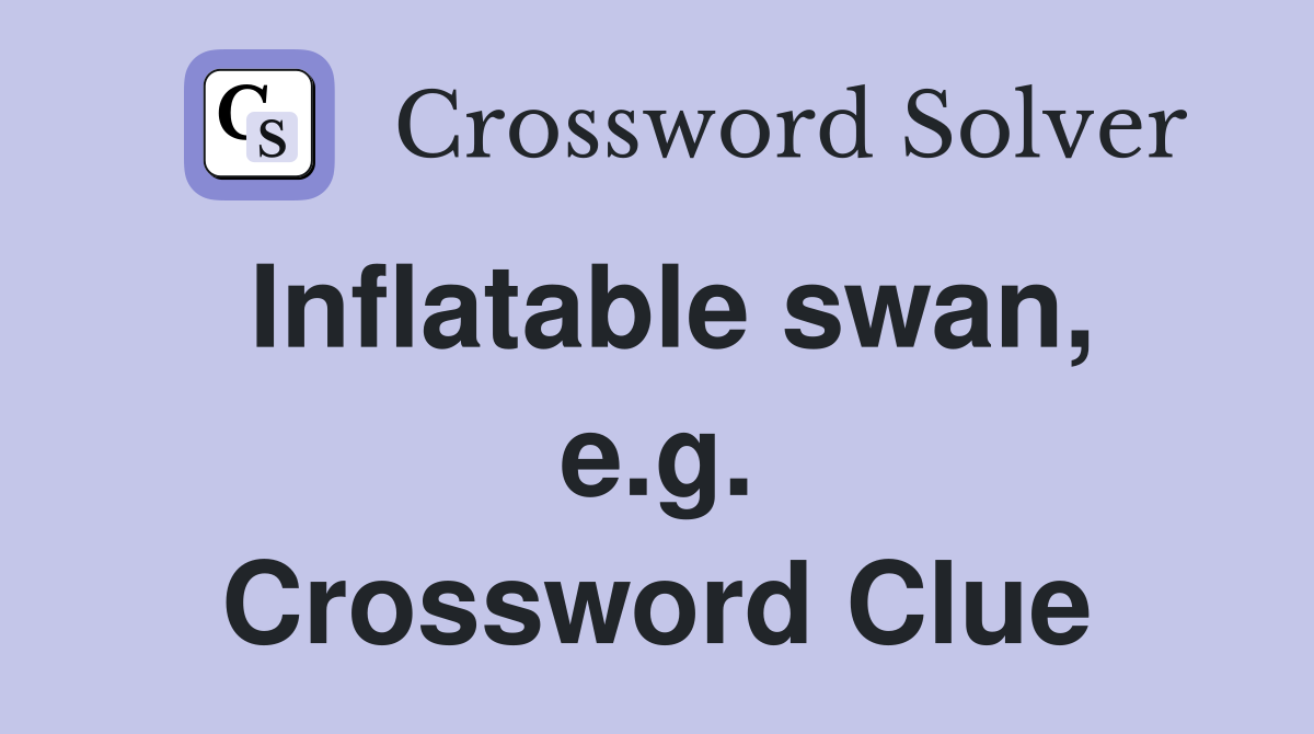 Inflatable swan, e.g. Crossword Clue
