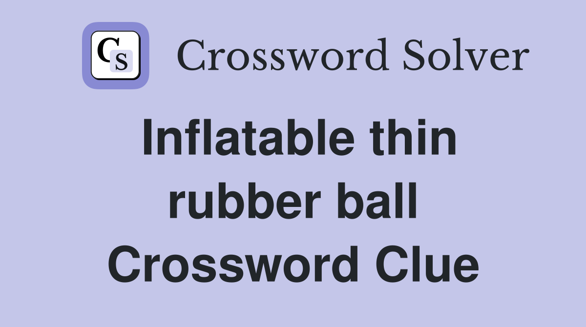 Inflatable thin rubber ball Crossword Clue