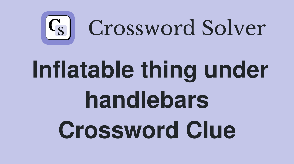 Inflatable thing under handlebars Crossword Clue