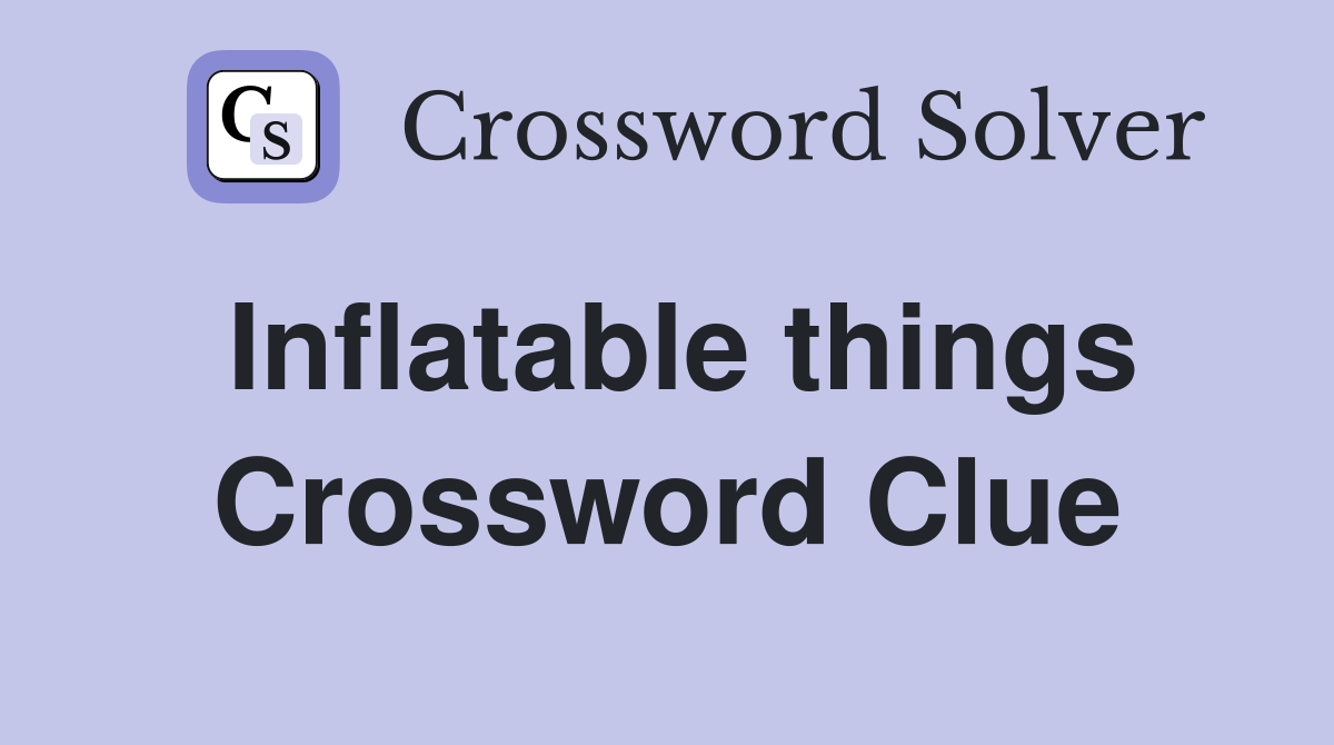 Inflatable things Crossword Clue
