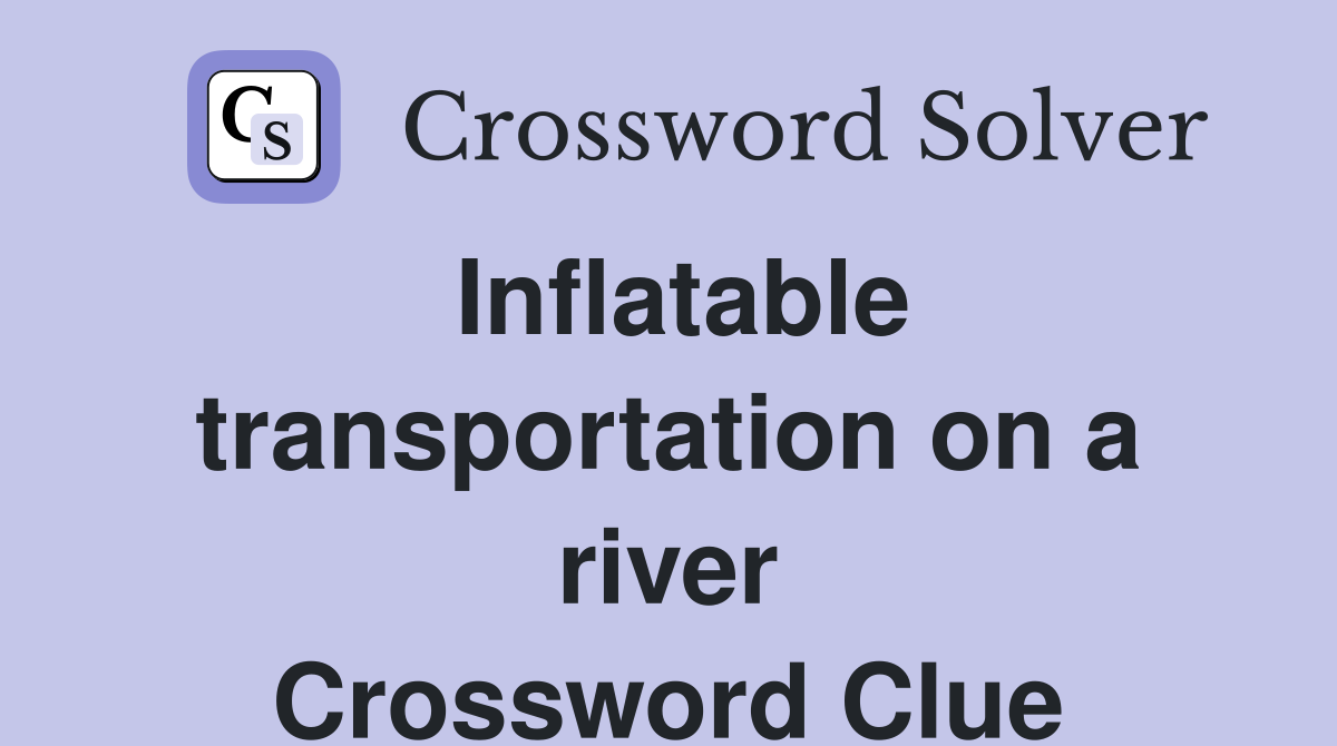 Inflatable transportation on a river Crossword Clue