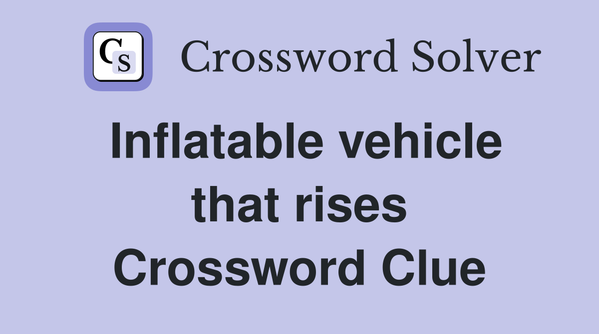 Inflatable vehicle that rises Crossword Clue