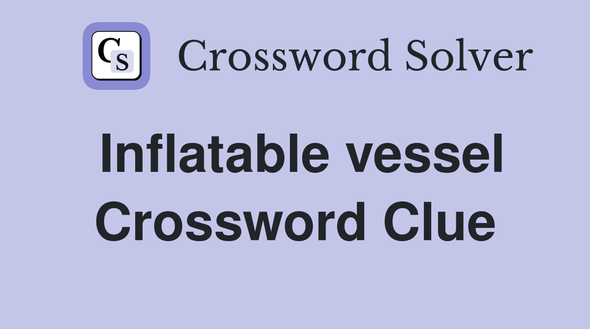 Inflatable vessel Crossword Clue