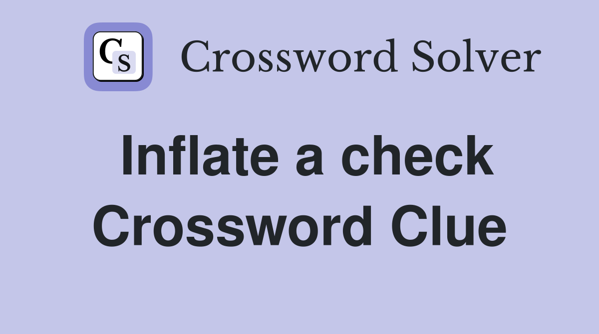 Inflate a check Crossword Clue