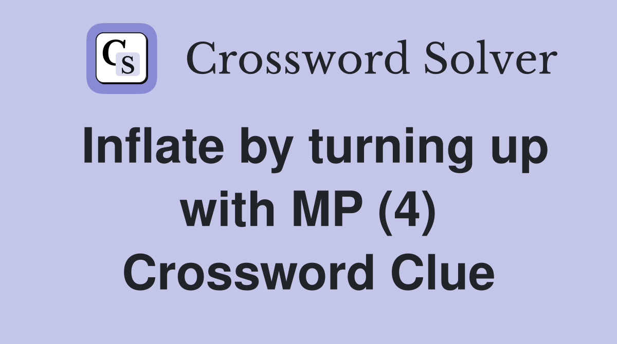 Inflate by turning up with MP (4) Crossword Clue