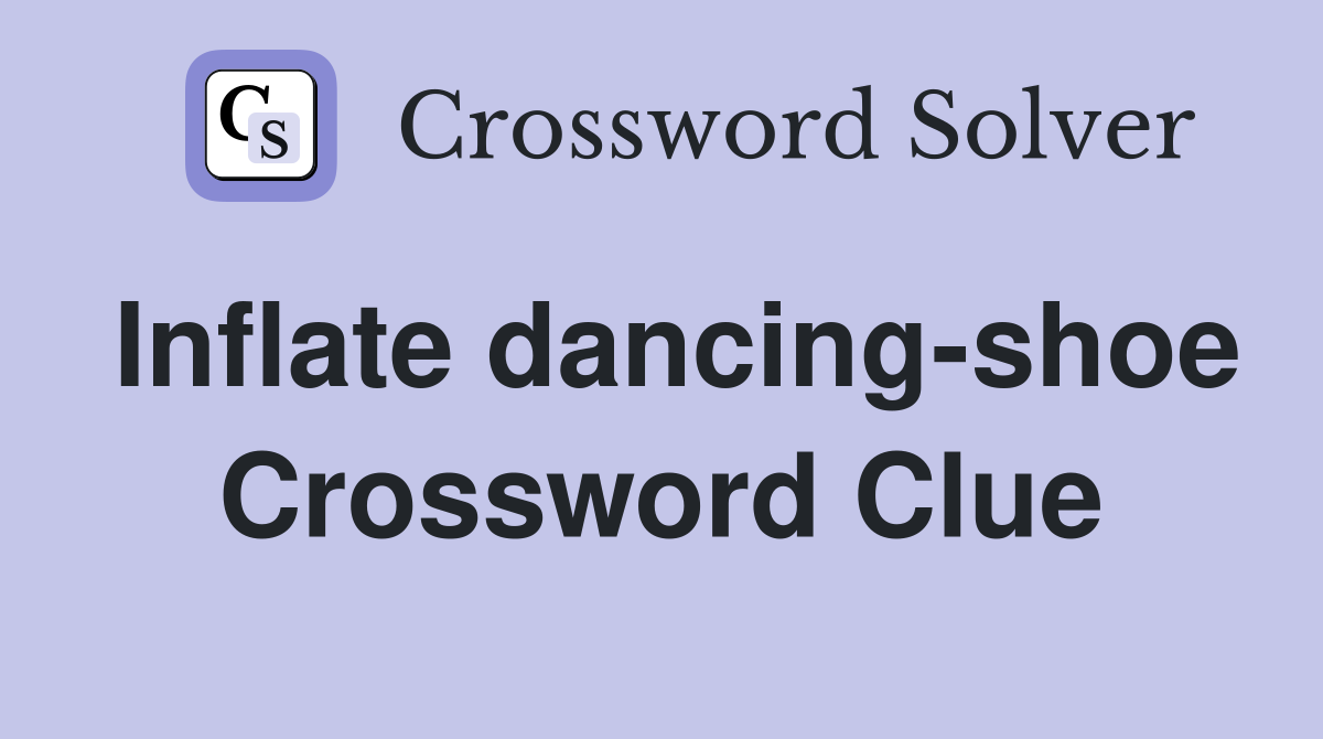 Inflate dancing-shoe Crossword Clue