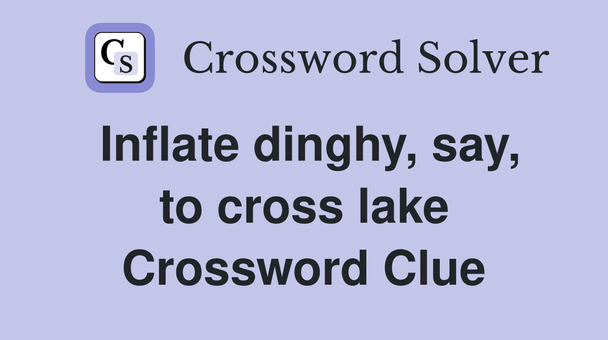 Inflate dinghy, say, to cross lake Crossword Clue