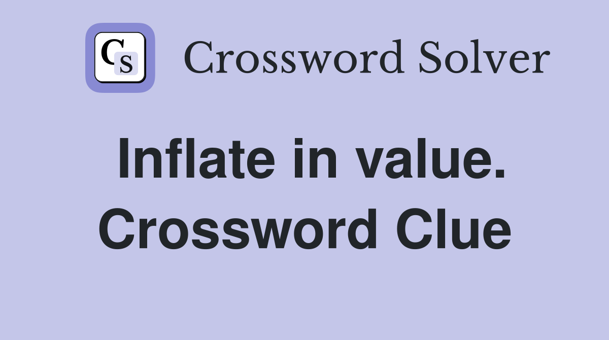 Inflate in value. Crossword Clue