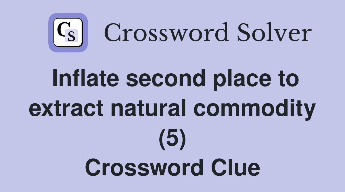 Inflate second place to extract natural commodity (5) Crossword Clue