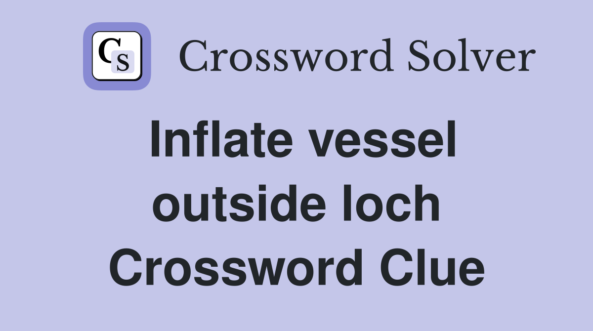 Inflate vessel outside loch Crossword Clue