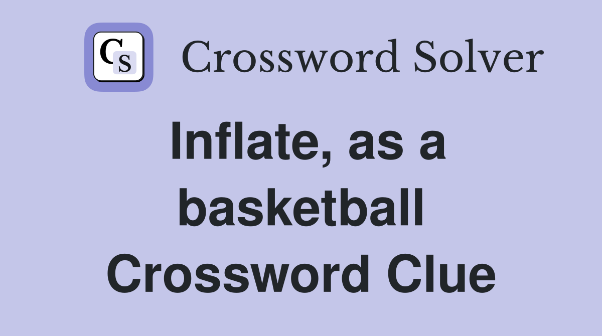 Inflate, as a basketball Crossword Clue