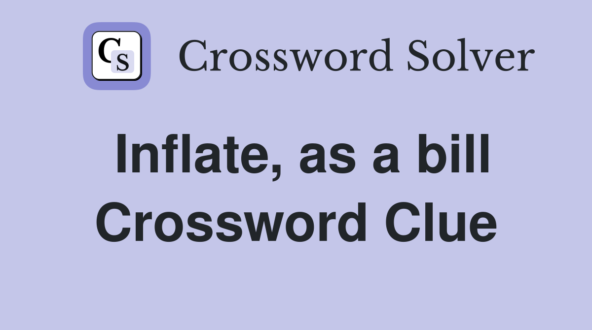 Inflate, as a bill Crossword Clue