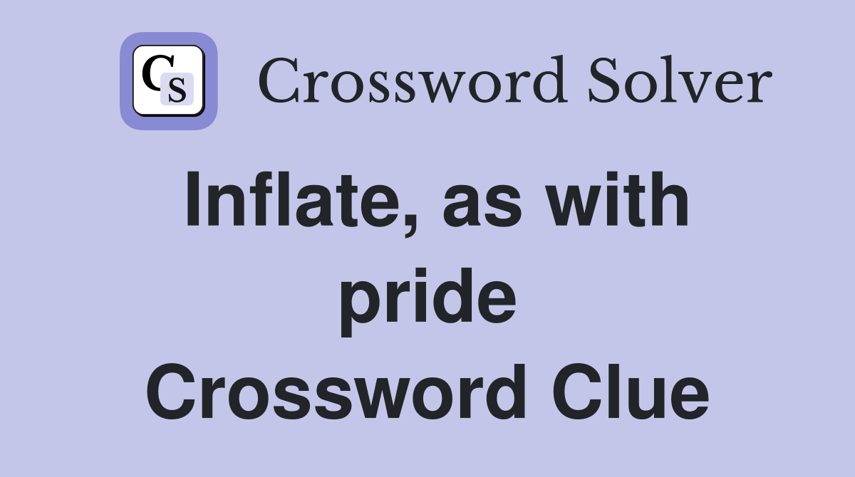 Inflate, as with pride Crossword Clue