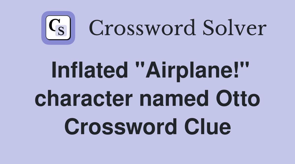 Inflated "Airplane!" character named Otto Crossword Clue