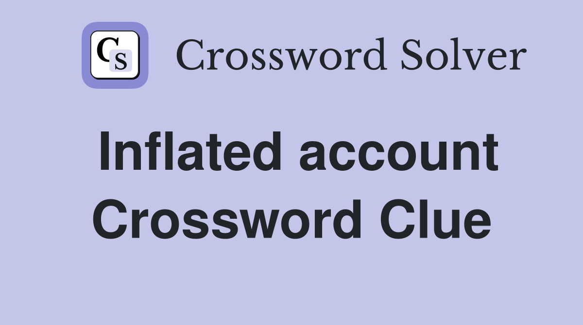 Inflated account Crossword Clue