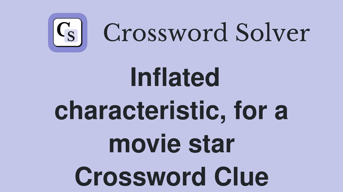 Inflated characteristic, for a movie star Crossword Clue