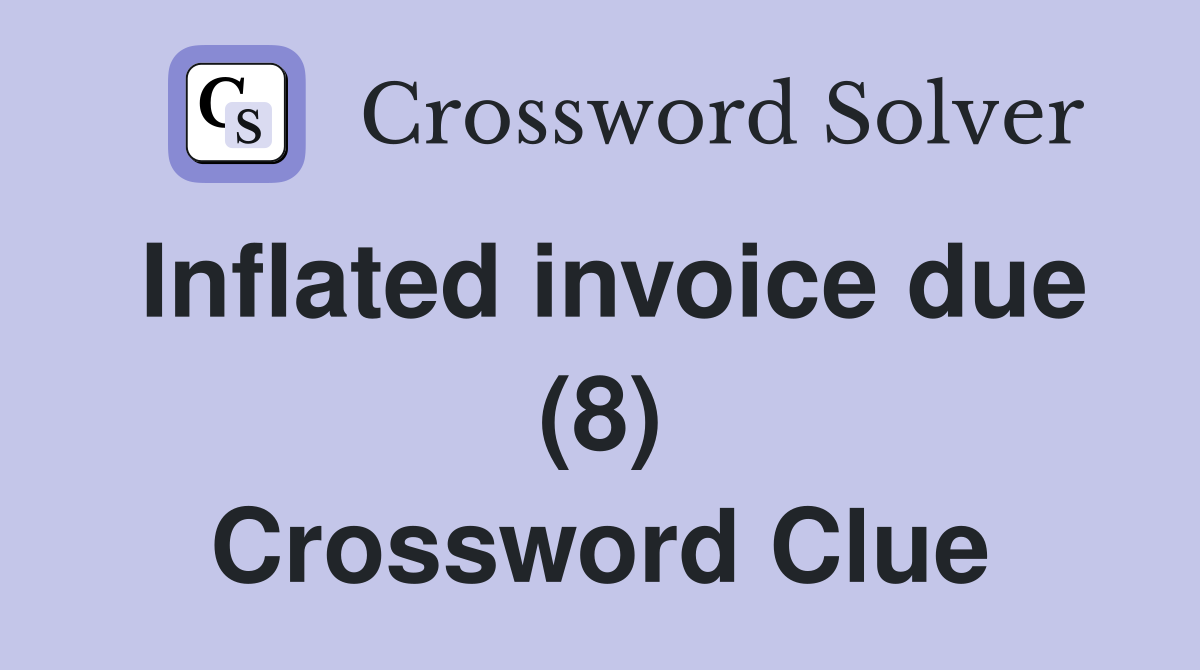 Inflated invoice due (8) Crossword Clue