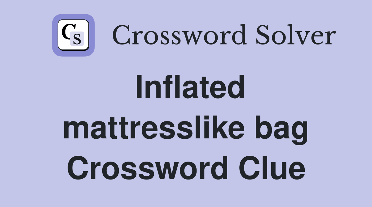 Inflated mattresslike bag Crossword Clue