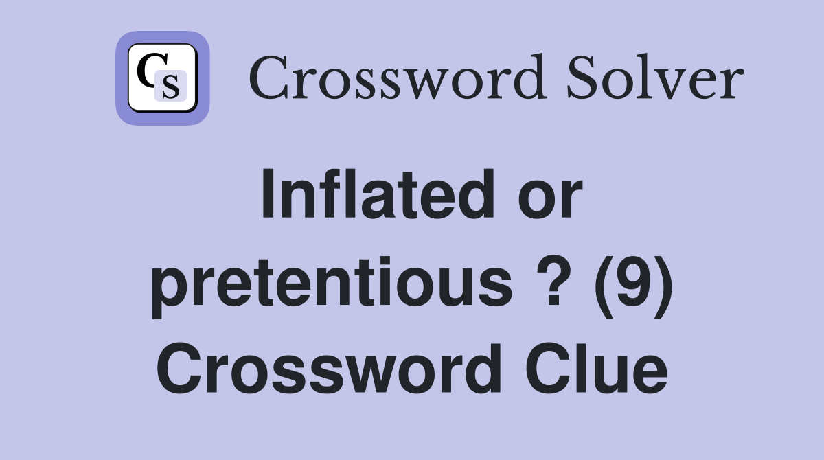 Inflated or pretentious ? (9) Crossword Clue