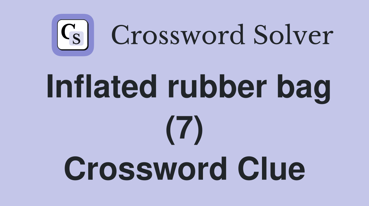 Inflated rubber bag (7) Crossword Clue