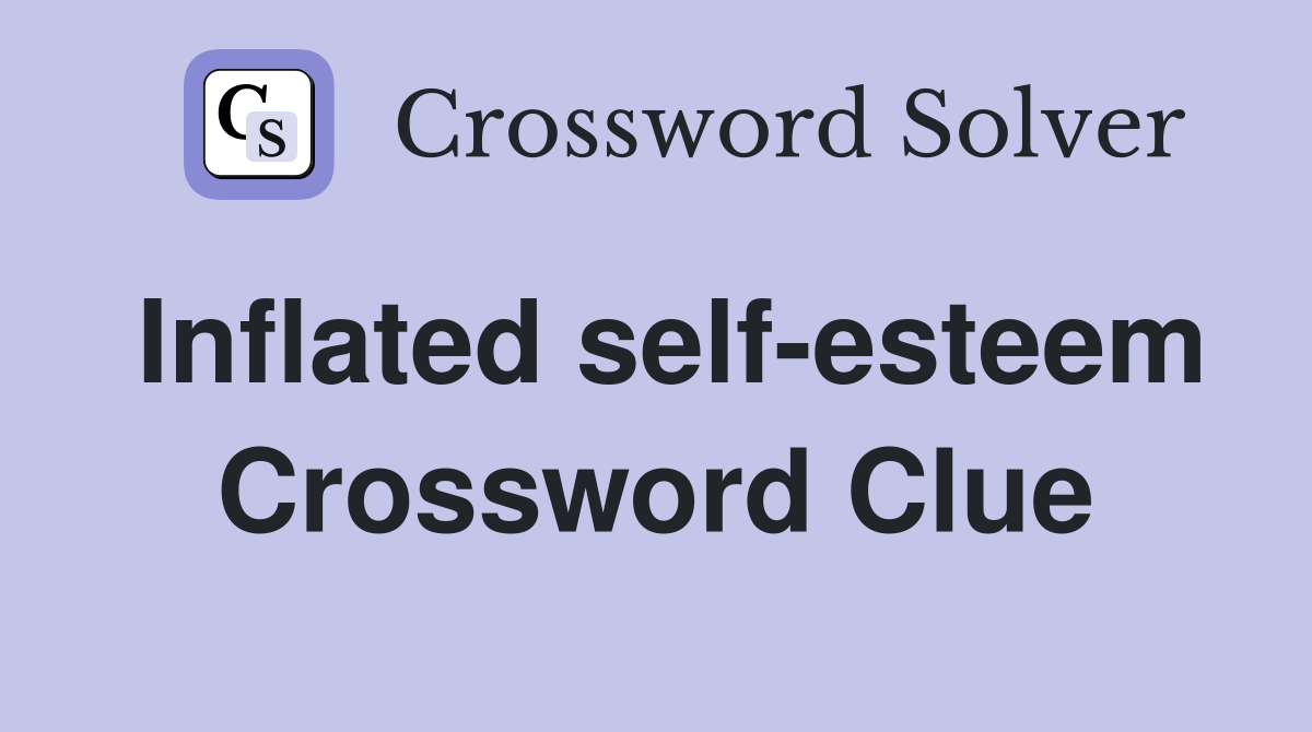 Inflated self-esteem Crossword Clue
