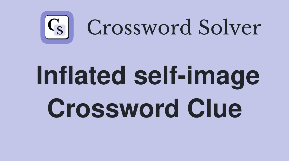 Inflated self-image Crossword Clue