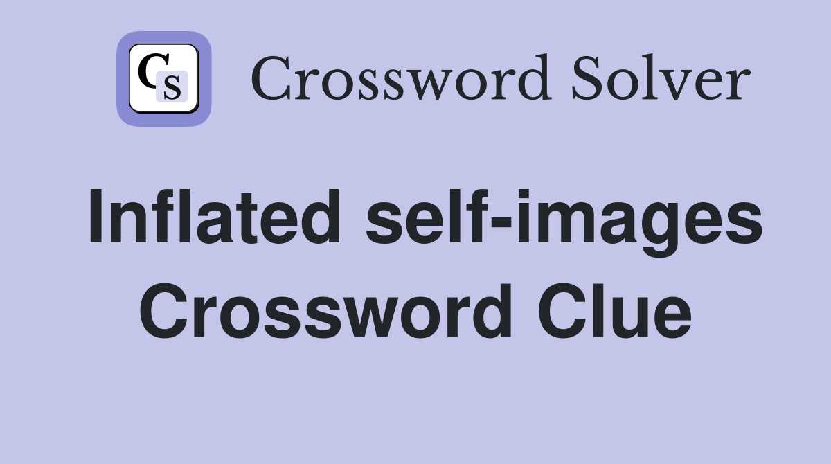 Inflated self-images Crossword Clue