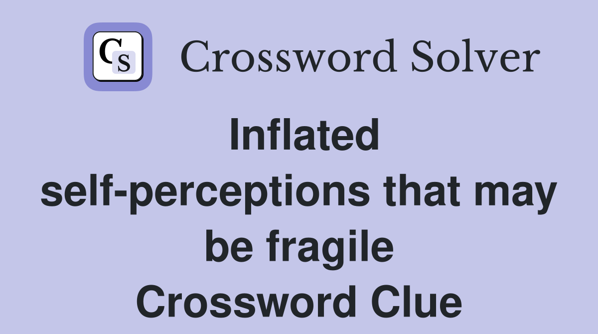 Inflated self-perceptions that may be fragile Crossword Clue