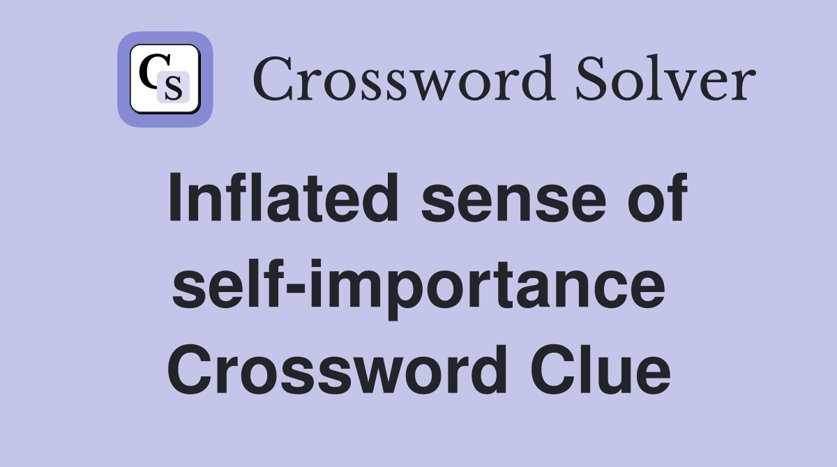 Inflated sense of self-importance Crossword Clue