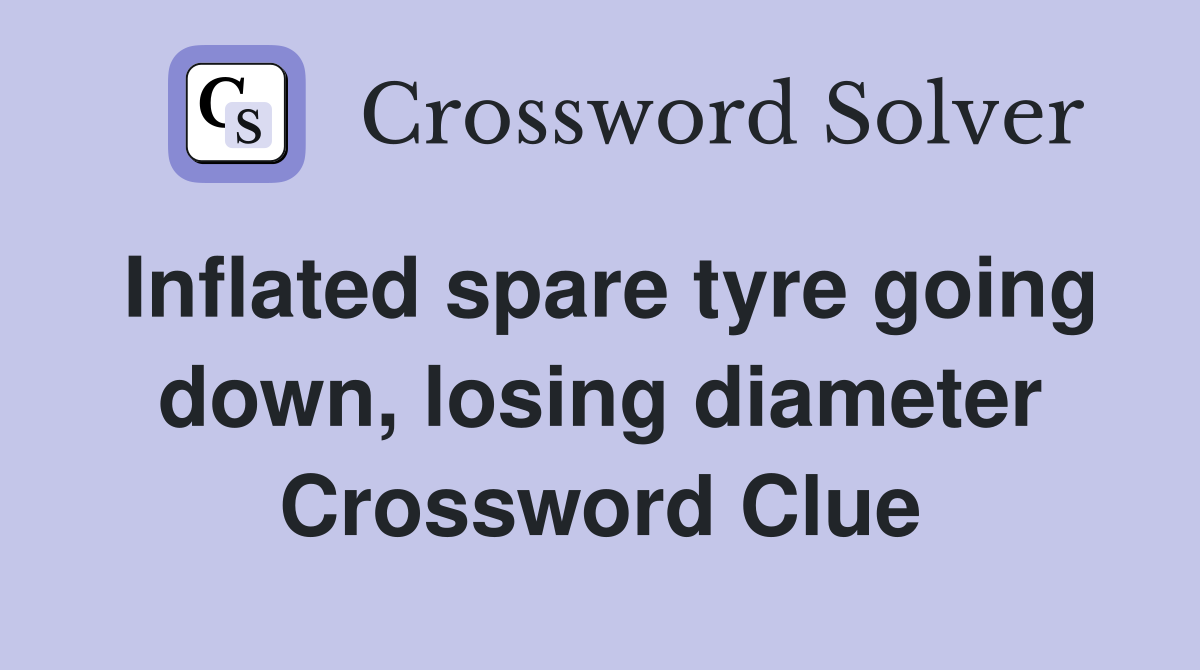 Inflated spare tyre going down, losing diameter Crossword Clue