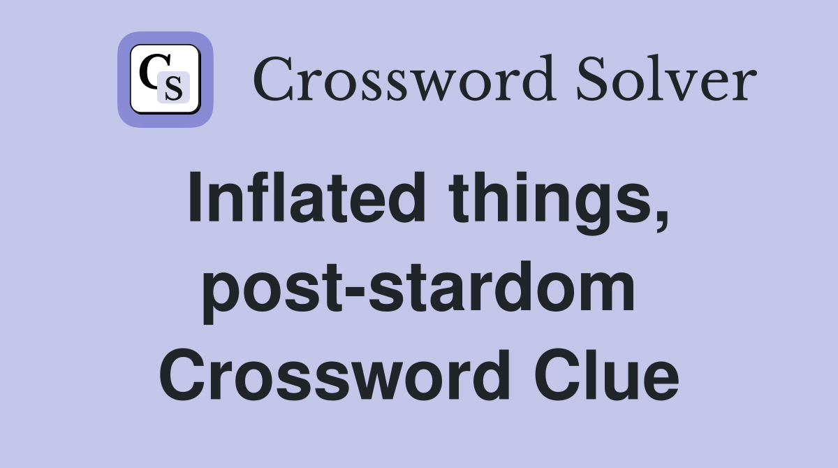 Inflated things, post-stardom Crossword Clue
