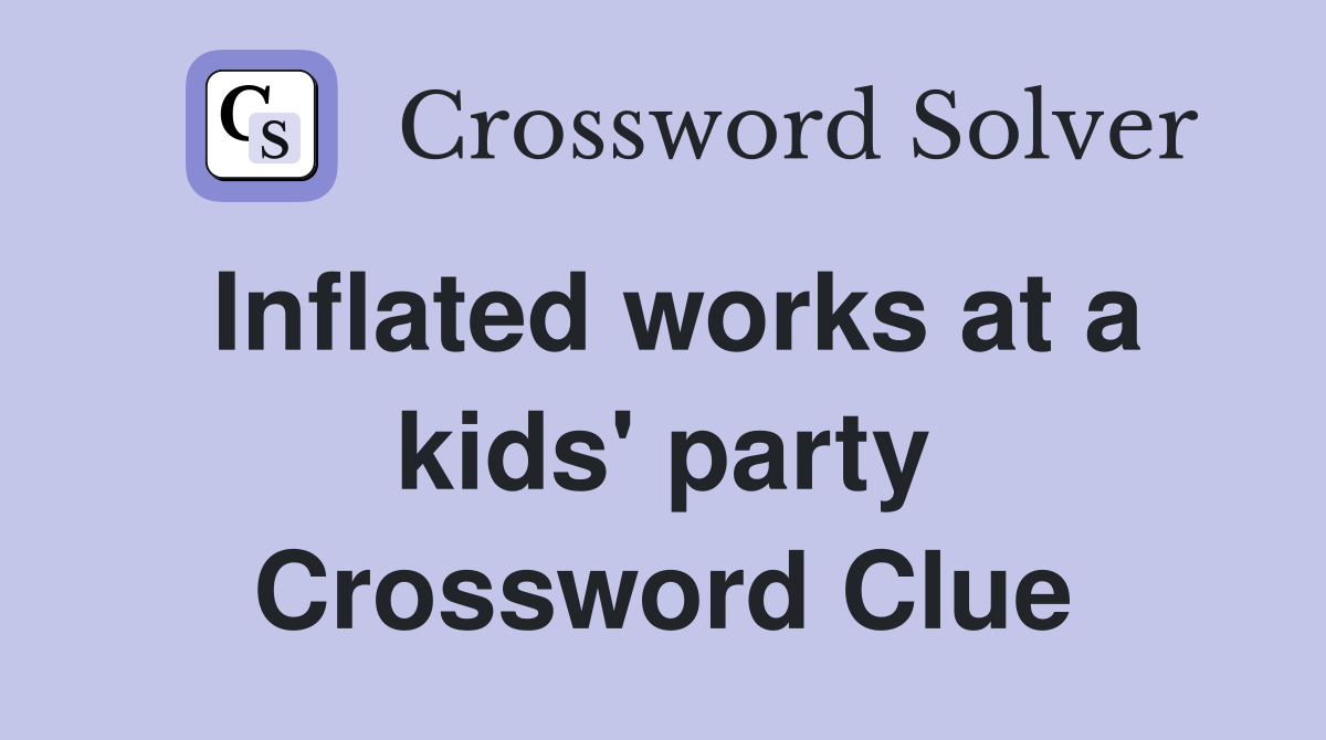 Inflated works at a kids' party Crossword Clue