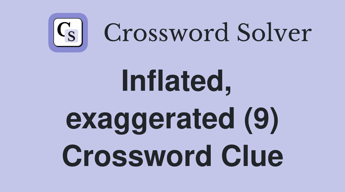 Inflated, exaggerated (9) Crossword Clue