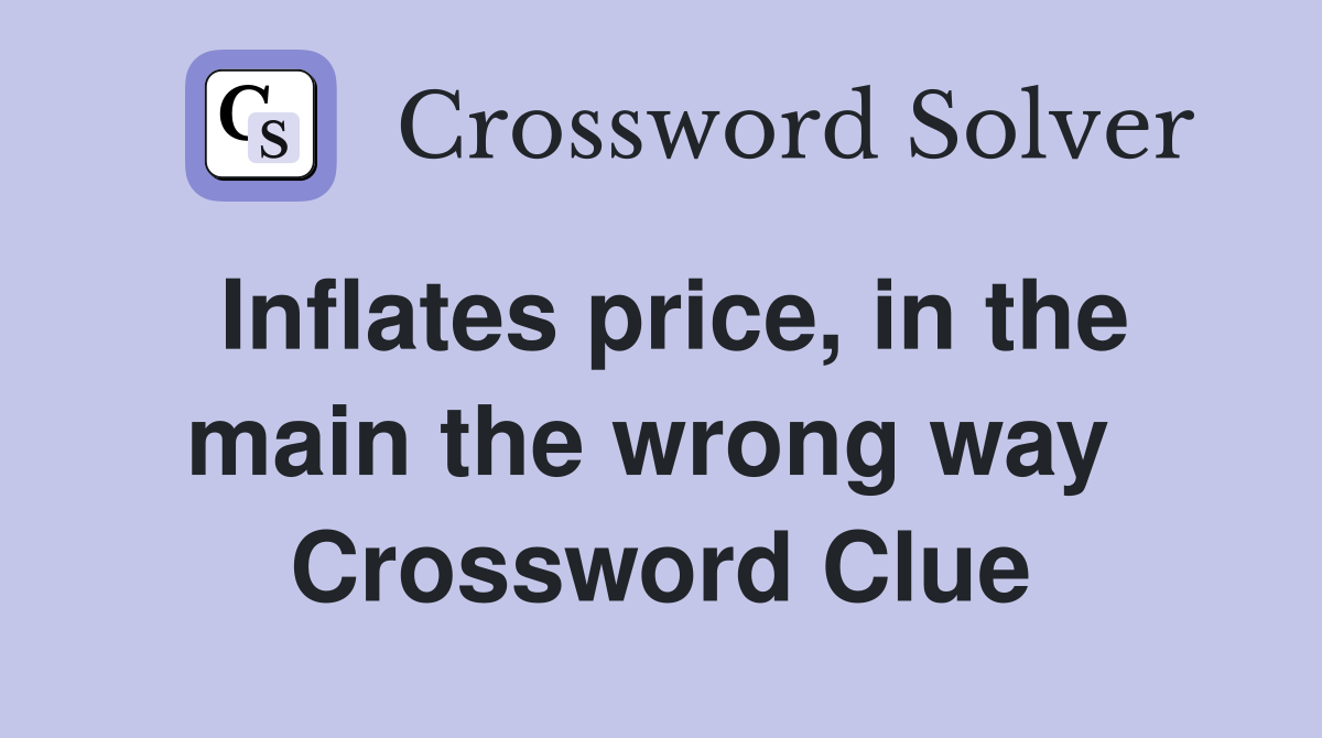 Inflates price, in the main the wrong way  Crossword Clue