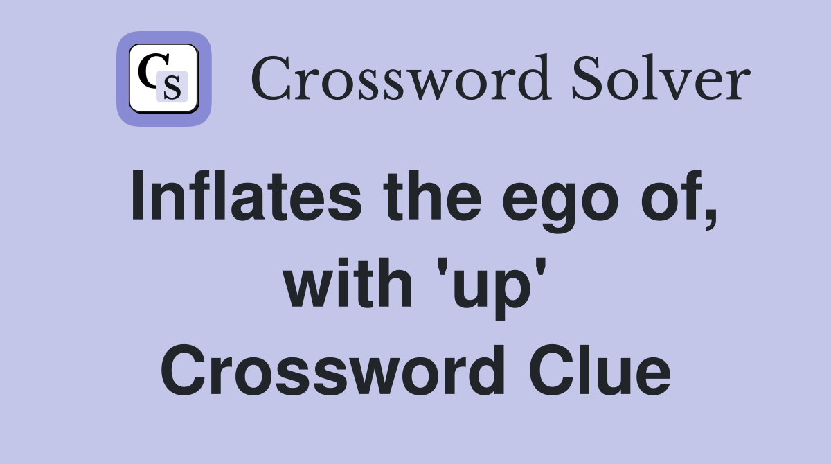 Inflates the ego of, with 'up' Crossword Clue