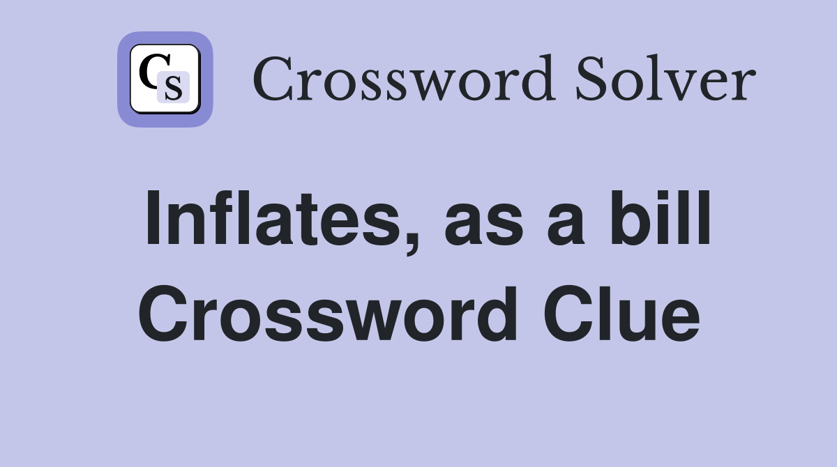 Inflates, as a bill Crossword Clue