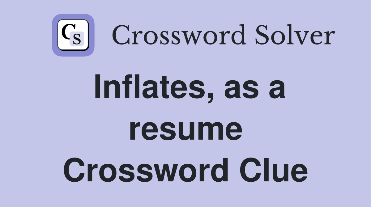 Inflates, as a resume Crossword Clue