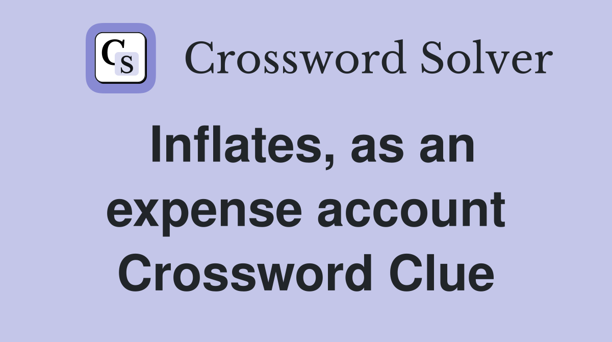 Inflates, as an expense account Crossword Clue