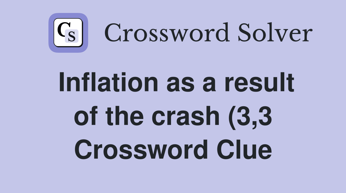 Inflation as a result of the crash (3 3) Crossword Clue Answers Inflation as a result of the crash (3 3) Crossword Clue Answers